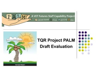 TQR Project PALM
Draft Evaluation
 