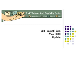 TQR Project Palm
May 2010
Update
 