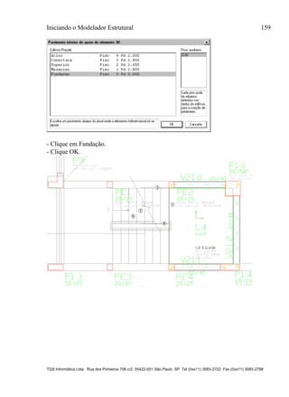 Iniciando o Modelador Estrutural 159
TQS Informática Ltda. Rua dos Pinheiros 706 c/2 05422-001 São Paulo SP Tel (0xx11) 3083-2722 Fax (0xx11) 3083-2798
- Clique em Fundação.
- Clique OK.
 