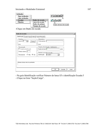 Iniciando o Modelador Estrutural 187
TQS Informática Ltda. Rua dos Pinheiros 706 c/2 05422-001 São Paulo SP Tel (0xx11) 3083-2722 Fax (0xx11) 3083-2798
-Clique em Dados de escada
- Na guia Identificação verificar Número do lance E5 e identificação Escada-3
- Clique na Guia “Seção/Carga”.
 