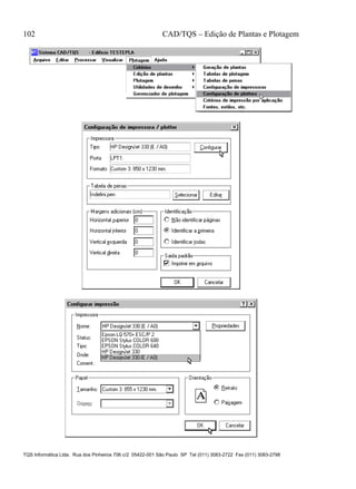 102 CAD/TQS – Edição de Plantas e Plotagem
TQS Informática Ltda. Rua dos Pinheiros 706 c/2 05422-001 São Paulo SP Tel (011) 3083-2722 Fax (011) 3083-2798
 