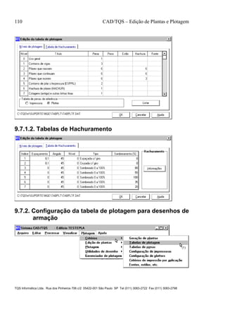 110 CAD/TQS – Edição de Plantas e Plotagem
TQS Informática Ltda. Rua dos Pinheiros 706 c/2 05422-001 São Paulo SP Tel (011) 3083-2722 Fax (011) 3083-2798
9.7.1.2. Tabelas de Hachuramento
9.7.2. Configuração da tabela de plotagem para desenhos de
armação
 