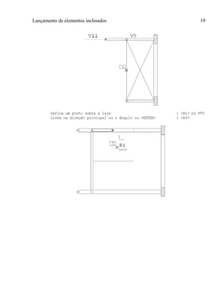 Lançamento de elementos inclinados 19
Defina um ponto sobre a laje : <B1> no PT5
Linha na direção principal ou o ângulo ou <ENTER> : <B3>
 