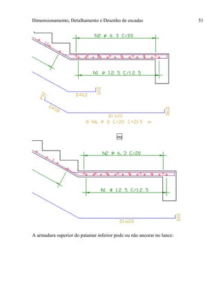 Dimensionamento, Detalhamento e Desenho de escadas 51
ou
A armadura superior do patamar inferior pode ou não ancorar no lance:
 
