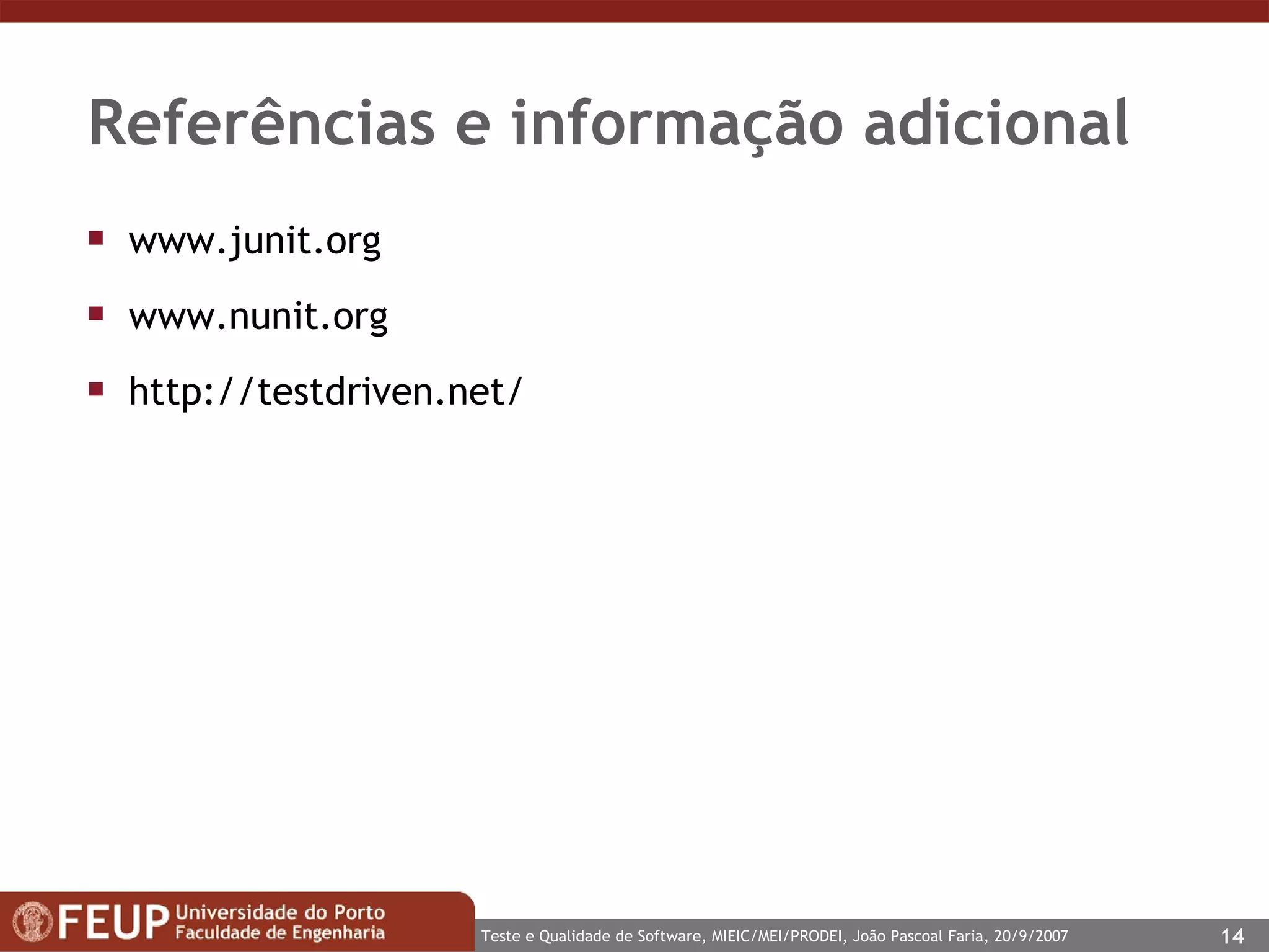 Referências e informação adicional www.junit.org www.nunit.org   http://testdriven.net/   