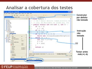Analisar a cobertura dos testes Instrução não testada Construtor por defeito não testado ??? Testar antes mdc(-4,-6) 