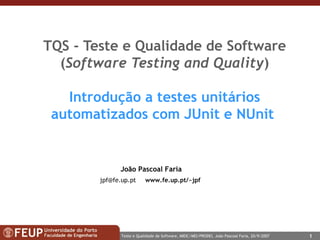 TQS -  Teste e Qualidade de Software ( Software Testing and Quality ) Introdução a  testes unitários automatizados com JUnit e NUnit  João Pascoal Faria [email_address]   www.fe.up.pt / ~jpf   