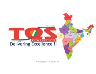 Delivering Excellence !!
© TQS Logistics Services Pvt Ltd.
 