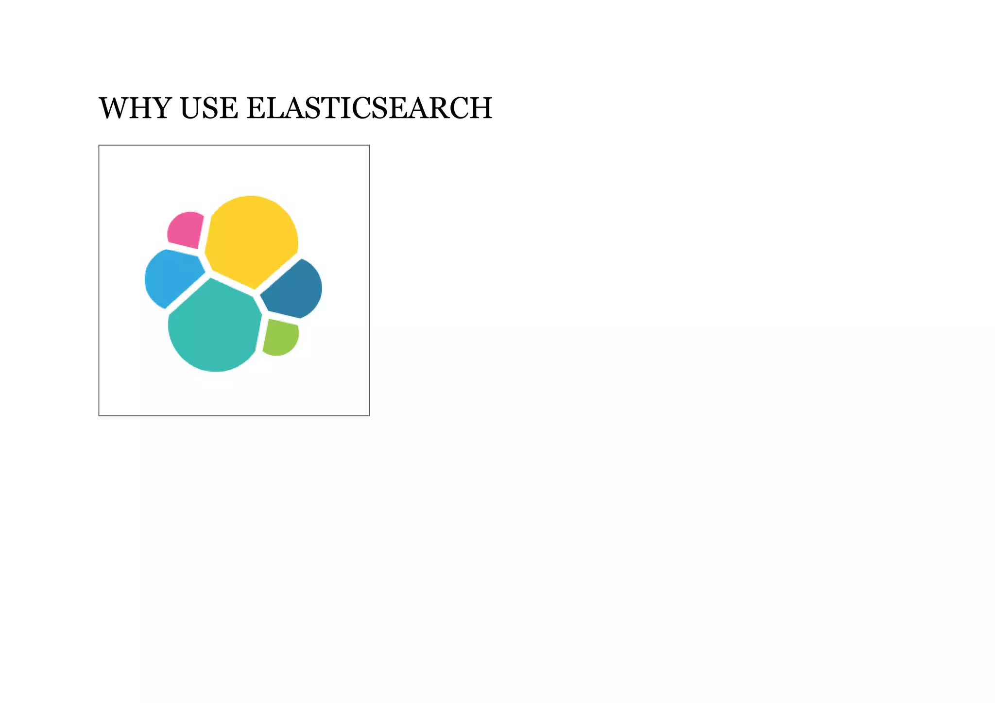 WHY USE ELASTICSEARCH
 