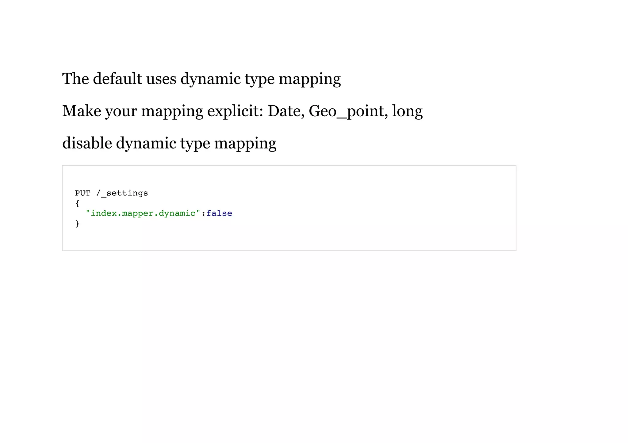 The default uses dynamic type mapping
Make your mapping explicit: Date, Geo_point, long
disable dynamic type mapping
 
PUT /_settings
{
"index.mapper.dynamic":false
}
 