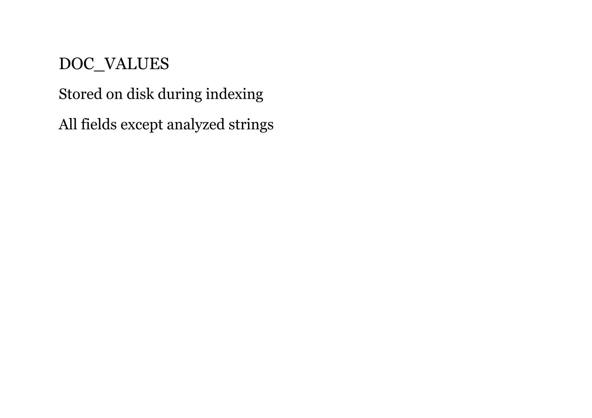 DOC_VALUES
Stored on disk during indexing
All fields except analyzed strings
 