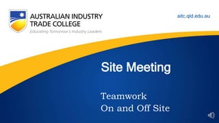 aitc.qld.edu.au
Site Meeting
Teamwork
On and Off Site
 