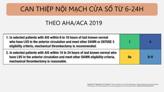 THEO AHA/ACA 2019
CAN THIỆP NỘI MẠCH CỬA SỔ TỪ 6-24H
Powers WJ, Rabinstein AA, Ackerson T, et al. Guidelines for the Early Management of Patients With Acute Ischemic Stroke:
2019 Update to the 2018 Guidelines for the Early Management of Acute Ischemic Stroke. Stroke 2018;49(3):e46-e110
 