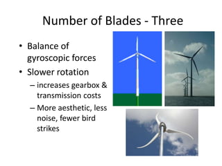 Number of Blades - Three
• Balance of
gyroscopic forces
• Slower rotation
– increases gearbox &
transmission costs
– More aesthetic, less
noise, fewer bird
strikes
 