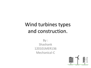 Wind turbines types
and construction.
By :
Shashank
120101MER136
Mechanical-C
 