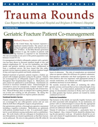 P      A       R       T      N      E   R   S                 O       R     T      H     O      P     A      E     D      I     C




 Trauma Rounds
   Case Reports from the Mass General Hospital and Brigham & Women’s Hospital
	 A Quarterly Case Study	                                                                                         Volume 4, Winter 2013




 Geriatric Fracture Patient Co-management
                   Michael J Weaver, MD
               In the United States, hip fractures represent a
               signiﬁcant medical burden. The annual cost of
               caring for geriatric patients with hip fractures is
               $10 - 15 billion. As the Baby Boomer generation
               continues to age, the number of patients with
               hip fractures is expected to rise dramatically.
The rate of mortality at one year in this patient population runs
between 12 and 37% (1).
Co-management of elderly orthopaedic patients with a geriatri-
cian has been shown to decrease inpatient length of stay and
patient complications (2). At our two institutions, our ortho-
paedic and geriatric medicine services have collaborated to
form a combined service. We have found that this ortho- Figure 1: Geriatric patient care is optimized by a multi-disciplinary
geriatric service improves patient care, reduces inpatient length team approach.
of stay, and improves patient and family satisfaction.             hours of admission. The risks of complication are minimized
Optimal treatment of geriatric patients requires a holistic ap- when we operate within 24 to 48 hours of a patient’s admission.
proach with multiple specialists caring for the patient. Patients Post-operative medication and ﬂuid management are critical.
are co-managed by an orthopaedic surgeon and a geriatrician Pain control is also very important, with appropriate dosing of
throughout their hospitalization (Figure 1). Medications and narcotic medication, use of blocks and other regional forms of
pain control are optimized to avoid delirium. Nutritionists are anesthesia necessary to avoid delirium.
involved to maximize metabolic status. Endocrinologists are We recently reviewed the effects of instituting the ortho-
consulted to assess for osteoporosis, evaluate vitamin D deﬁ- geriatric services and found that we have reduced length of stay
ciency and to provide advice for reducing the risk of future frac- by 1.6 days. In a meta-analysis performed by our geriatric
ture. Physical therapy plays an integral role in getting patients group, we documented a decrease in 30-day and 1-year mortal-
out of bed and working on fall prevention. By taking this ity when geriatric hip fracture patients are treated by similar
multi-disciplinary approach we improve patient outcomes.           combined services (3).
Combined Geriatric Service                                            Endocrine Consultation
Patients with fragility fractures admitted to our two institutions    Hip fractures in the elderly are typically fragility fractures and
are co-managed by our ortho-geriatric service and are seen            are often associated with osteoporosis. At our institutions, we
daily by both their orthopaedic surgeon and geriatrician.             partner with an endocrinologist to ensure that the appropriate
Our geriatricians perform a thorough pre-operative assessment         work-up is performed and any metabolic deﬁciencies or osteo-
including a cognitive evaluation. Medications are optimized,          porosis are addressed while the patient is an inpatient.
with patients stratiﬁed based on risk. It is particularly impor-      Vitamin D deﬁciency is commonplace – particularly here in
tant to avoid delirium-causing medication such as anticholiner-       New England – thus, vitamin D levels should be obtained dur-
gics. We work closely with our colleagues in Anesthesia to en-        ing the pre-operative work-up. All patients should be on cal-
sure that patients are cleared expeditiously so that their fracture   cium and vitamin D supplementation during their hospitaliza-
can be addressed. We strive to take patients to the OR within 24      tion and at discharge.


Trauma Rounds, Volume 4, Winter 2013
                                                                                                     1
 