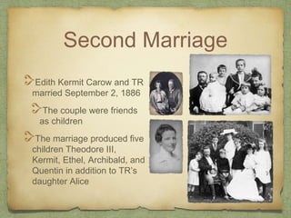 Second Marriage
Edith Kermit Carow and TR
married September 2, 1886
The couple were friends
as children
The marriage produ...