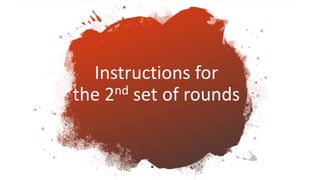 Instructions for
the 2nd set of rounds
 