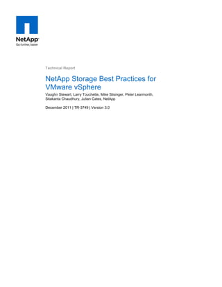 Technical Report

NetApp Storage Best Practices for
VMware vSphere
Vaughn Stewart, Larry Touchette, Mike Slisinger, Peter Learmonth,
Sitakanta Chaudhury, Julian Cates, NetApp
December 2011 | TR-3749 | Version 3.0

 