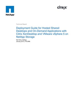 Technical Report

Deployment Guide for Hosted Shared
Desktops and On-Demand Applications with
Citrix XenDesktop and VMware vSphere 5 on
NetApp Storage
Neil Glick, NetApp
January 2012 | TR-3998

 