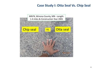 Case Study I: Otta Seal Vs. Chip Seal
8
MN74, Winona County, MN - Length:
1.4 miles & Construction Year 2001
 