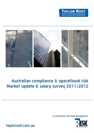 Australian compliance & operational risk
Market update & salary survey 2011/2012




                       In association with Risk Management



taylorroot.com.au
 