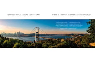 THERE IS SO MUCH TO EXPERIENCE IN ISTANBUL!
Dünya’nın hayran olduğu şehir İstanbul…
Her yeri hayat, her yeri bambaşka hika...