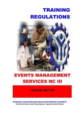 EVENTS MANAGEMENT
SERVICES NC III
TRAINING
REGULATIONS
TECHNICAL EDUCATION AND SKILLS DEVELOPMENT AUTHORITY
East Service Road, South Superhighway, Taguig City, Metro Manila
TOURISM SECTOR
 