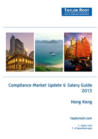 Compliance Market Update & Salary Guide
                                  2013

                             Hong Kong


                            taylorroot.com

                                   L: taylor-root
                             T: @TaylorRootLegal
 