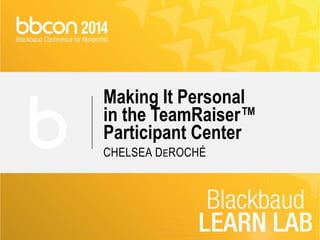 Making It Personal 
in the TeamRaiser™ 
Participant Center 
CHELSEA DEROCHÉ 
 