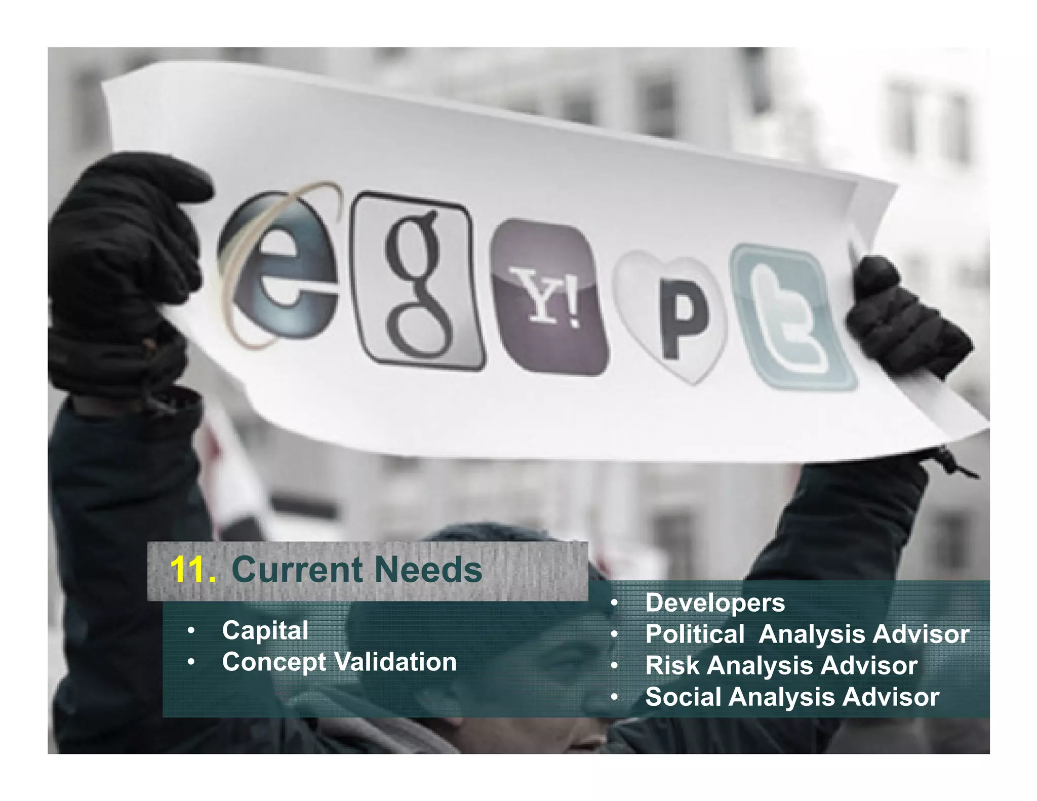 11. Current Needs
•
•

Capital
Concept Validation

•
•
•
•

Developers
Political Analysis Advisor
Risk Analysis Advisor
Social Analysis Advisor

 