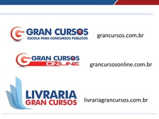 grancursos.com.br
grancursosonline.com.br
livrariagrancursos.com.br
 