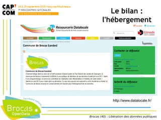 Le bilan :
l'hébergement
http://www.datalocale.fr/
Brocas (40) : Libération des données publiques
 
