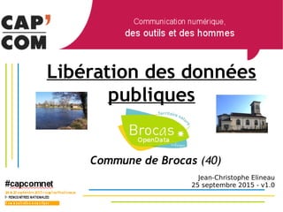 Libération des données
publiques
Commune de Brocas (40)
Jean-Christophe Elineau
25 septembre 2015 - v1.0
 