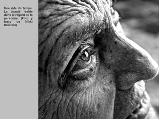 Une ride du temps. La beauté réside dans le regard de la personne. (Foto y texto de Nikki Krecicki) 