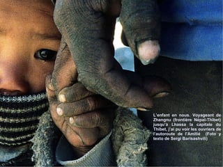L’enfant en nous. Voyageant de Zhangnu (frontière Népal-Thibet) jusqu’à Lhassa la capitale du Thibet, j’ai pu voir les ouvriers de l’autoroute de l’Amitié  (Foto y texto de Sergi Barisashvili) 