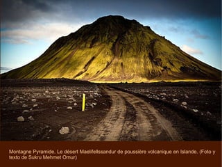 Montagne Pyramide. Le désert Maelifellssandur de poussière volcanique en Islande. (Foto y texto de Sukru Mehmet Omur) 