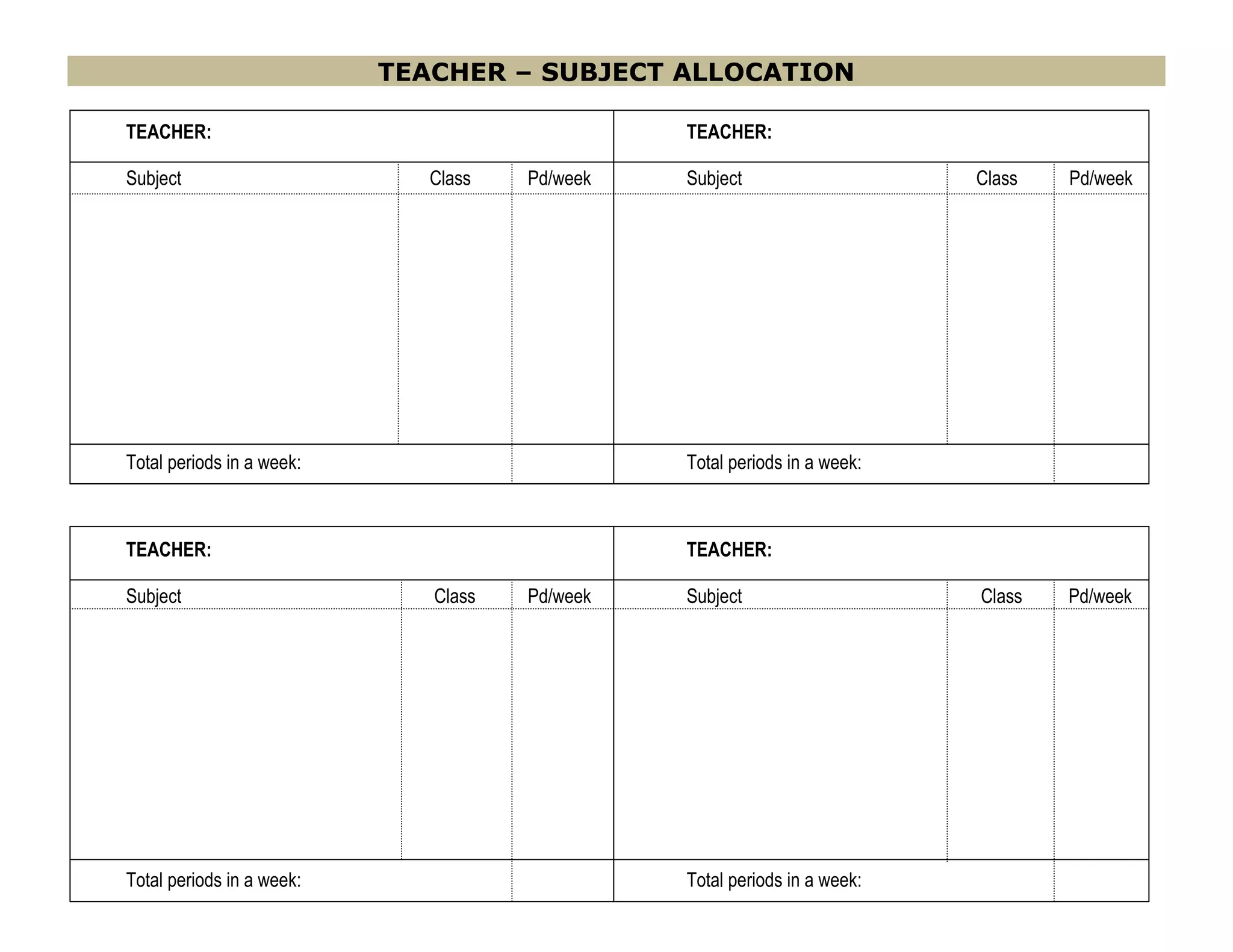 TEACHER – SUBJECT ALLOCATION
TEACHER: TEACHER:
Subject Class Pd/week Subject Class Pd/week
Total periods in a week: Total periods in a week:
TEACHER: TEACHER:
Subject Class Pd/week Subject Class Pd/week
Total periods in a week: Total periods in a week: