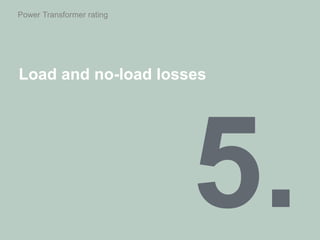 Power Transformer rating
Load and no-load losses
 