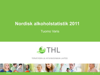 Nordisk alkoholstatistik 2011
Tuomo Varis
13.3.2013 1
 