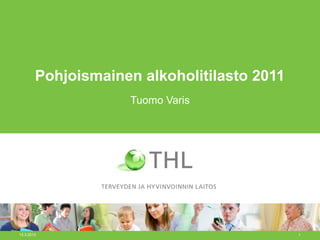 Pohjoismainen alkoholitilasto 2011
Tuomo Varis
13.3.2013 1
 