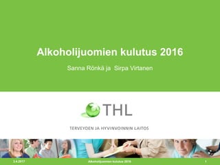 3.4.2017 1
Alkoholijuomien kulutus 2016
Sanna Rönkä ja Sirpa Virtanen
Alkoholijuomien kulutus 2016
 