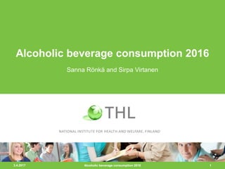3.4.2017 1
Alcoholic beverage consumption 2016
Sanna Rönkä and Sirpa Virtanen
Alcoholic beverage consumption 2016
 