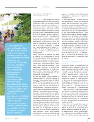 DESTAQUE

José Carlos Mota e Frederico Moura Sá
(docentes e investigadores do DCSPTU-UA)

O tema da bicicleta
e da mobilidade ciclável
tem ganho, nos últimos
tempos, um crescente
interesse e atenção, seja
pela crescente visibilidade
nos media, pelo
número de utilizadores,
seja ainda pelo facto
de estar alinhado
com um conjunto
de preocupações
da sociedade
contemporânea,
de natureza global,
sobretudo ligada
a questões ambientais e
energéticas (relacionadas
com a dependência dos
combustíveis fósseis,
a poluição
e as alterações climáticas)
e de natureza individual,
relacionadas com
o bem-estar e a saúde,
tendo-se transformando
numa espécie de novo
«zeitgeist», um novo
espírito do tempo.
DEZEMBRO 2013

TR 130

Em Portugal, as autoridades públicas locais
olham para esta questão como uma oportunidade para mudar o paradigma de mobilidade e também para promover ambientes urbanos mais amigáveis, capazes de assegurar
maior sociabilização, e têm vindo a produzir
investimento sobretudo na melhoria da infraestrutura ciclável, maioritariamente associada
a frentes de água e a percursos lúdicos, em
alguns casos, sacrificando o espaço pedonal,
e um menos evidente esforço em equipamentos de apoio (estacionamento e duches).
Paralelamente, e de forma mais tímida, têm
vindo a implementar sistemas coletivos de
uso de bicicleta – “Bikesharing” – associadas à qualificação do ambiente urbano ou à
melhoria da oferta turística, casos de Torres
Vedras ou Águeda e Murtosa ou Vilamoura,
respetivamente.
Alguns municípios e empresas têm vindo
a trabalhar com organizações do Sistema
Científico-tecnológico (SCT), desenvolvendo
projetos de investigação e de desenvolvimento centrados na bicicleta com preocupações
de articular o conhecimento ligado à tecnologia, ciência, design e materiais e a valorização social e económica do território. Mas,
apesar dos resultados (caso do BikeEmotion,
por exemplo), a capacidade de replicação das
aprendizagens noutros contextos mais alargados ainda não é evidente.
Ao nível das políticas públicas nacionais, o
desenvolvimento do Plano de Promoção da
Bicicleta e Outros Modos Suaves 2013-2020
pelo IMTT foi um exercício oportuno mas, apesar do conjunto relevante de propostas que
produziu, ainda não teve consequências ou
resultados visíveis. Destaque-se, no entanto, a
recente alteração legislativa ao Código da Estrada, que promoveu uma maior proteção e
defesa dos ciclistas, seja pelos direitos que lhes
são diretamente atribuídos, seja pela clara intenção de promover no espaço urbano menores diferenciais de velocidade entre utilizadores
(com destaque para a criação das Zonas 30).
Porventura a mais relevante modificação do
contexto de promoção do uso da bicicleta
está associado ao aparecimento de movimentos cívicos que se organizam em torno da
promoção da utilização da bicicleta (entre os
quais emergiram a MUBI e outras organizações associadas ao movimento Massa Crítica)
com iniciativa relevante de estímulo da utiliwww.transportesemrevista.com

zação em meio urbano e de reflexão crítica
sobre políticas e propostas com impacto na
mobilidade suave.
Da análise aos projetos e iniciativas que têm
sido produzidas nos últimos anos é possível
produzir duas leituras distintas: uma primeira,
centrada na procura de mudar e qualificar padrões de deslocação, assentando para o efeito
na criação/melhoria de infraestrutura e na alteração do quadro legal em vigor (assegurando uma maior proteção dos ciclistas). E uma
segunda, menos evidente, associada à valorização económica da bicicleta e da mobilidade
suave, quer através do estímulo à produção
industrial e consequente incorporação do valor
associado ao design e materiais, quer da promoção de mobilidade ligada ao lazer e turismo.
No entanto, existe a consciência de que a
“realidade ciclável” em Portugal é muito mais
vasta e complexa, envolvendo um número
crescente de utilizadores com motivações distintas - de deslocação do dia a dia, desporto,
lazer ou turismo - cujas necessidades e motivações se desconhecem e cujos efeitos estão
por analisar.

Utilizadores da bicicleta em
Portugal
Um primeiro esforço de conhecimento da
realidade pode ser produzido a partir dos
dados publicados pelos Censos 2011. Essa
informação permite perceber, em primeiro
lugar, o aumento do peso do transporte individual (62 por cento em 2011 contra 46 por
cento em 2001; ainda assim o valor atual é
relativamente próximo da média europeia)
em detrimento do transporte coletivo (redução de 21 por cento para 15 por cento em
igual período) e dos modos suaves (a pé, de
25 por cento para 17 por cento em 2011; e
bicicleta e motorizada de 3,2 por cento para
1,7 por cento em 2011). Não havendo dados
para perceber a evolução do modo ciclável, o
seu peso na repartição modal atual é cerca de
0,5 por cento, representando cerca de 31 mil
utilizadores regulares, um valor muito abaixo
da média na Europa, cerca de 7,4 por cento
em 2010 (Eurobarómetro sobre Política de
Transportes, 2010).
Numa análise mais fina ao território nacional,
é possível perceber que em Portugal é a Sub-Região do Baixo Vouga aquela onde mais
pessoas andam regularmente de bicicleta –
um valor oito vezes superior à média nacional – 3,9 por cento contra 0,5 por cento (INE,
2011). De notar que é nesta região que está
47

 