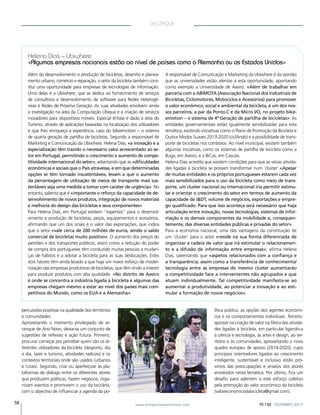 DESTAQUE

Helena Dias – Ubiwhere
«Algumas empresas nacionais estão ao nível de países como a Alemanha ou os Estados Unidos»
Além do desenvolvimento e produção de bicicletas, desenho e planeamento urbano, comércio e reparação, o setor da bicicleta também constitui uma oportunidade para empresas de tecnologias de informação.
Uma delas é a Ubiwhere, que se dedica ao fornecimento de serviços
de consultoria e desenvolvimento de software para Redes Heterogéneas e Redes de Próxima Geração. As suas atividades envolvem ainda
a investigação na área da Computação Úbiqua e a criação de serviços
inovadores para dispositivos móveis. Especial ênfase é dado à área do
Turismo, através de aplicações baseadas na localização dos utilizadores
e que lhes enriqueça a experiência, caso do bikeemotion – o sistema
de quarta geração de partilha de bicicletas. Segundo a responsável de
Marketing e Comunicação da Ubiwhere, Helena Dias, «a inovação e a
especialização têm trazido o necessário valor acrescentado ao setor em Portugal, permitindo o crescimento e aumento de competitividade internacional do setor», adiantando que as «dificuldades
económicas e sociais que o País atravessa, e em que determinadas
opções se têm tornado insustentáveis, levam a que o aumento
da percentagem de utilização de meios de transporte mais sustentáveis seja uma medida a tomar com caráter de urgência». No
entanto, salienta que é «importante o reforço da capacidade de desenvolvimento de novos produtos, integração de novos materiais
e melhoria do design das bicicletas e seus componentes».
Para Helena Dias, em Portugal existem “experties” para o desenvolvimento e produção de bicicletas, peças, equipamentos e acessórios,
afirmando que um dos sinais é o valor das exportações, que indica
que o setor «vale cerca de 200 milhões de euros, sendo o saldo
comercial de bicicletas muito positivo». O aumento dos preços do
petróleo e dos transportes públicos, assim como a redução do poder
de compra dos portugueses têm conduzido muitas pessoas a mudanças de hábitos e a adotar a bicicleta para as suas deslocações. Estes
dois fatores têm ainda levado a que haja um maior esforço de modernização das empresas produtoras de bicicletas, que têm vindo a investir
para produzir produtos com alta qualidade. «No distrito de Aveiro
é onde se concentra a indústria ligada à bicicleta e algumas das
empresas chegam mesmo a estar ao nível dos países mais competitivos do Mundo, como os EUA e a Alemanha».

A responsável de Comunicação e Marketing da Ubiwhere é da opinião
que as universidades estão atentas a esta oportunidade, apontando
como exemplo a Universidade de Aveiro. «Além de trabalhar em
parceria com a ABIMOTA (Associação Nacional dos Industriais de
Bicicletas, Ciclomotores, Motociclos e Acessórios) para promover
o valor económico, social e ambiental da bicicleta, é um dos nossos parceiros, a par da Ponto.C e da Micro I/O, no projeto bikeemotion – o sistema de 4ª Geração de partilha de bicicletas». As
entidades governamentais estão igualmente sensibilizadas para esta
temática, existindo iniciativas como o Plano de Promoção da Bicicleta e
Outros Modos Suaves 2013-2020 (ciclAndo) e a possibilidade de transporte de bicicletas nos comboios. Ao nível municipal, existem também
algumas iniciativas, como os sistemas de partilha de bicicleta como a
Buga, em Aveiro, e a BiCas, em Cascais.
Helena Dias acredita que existem condições para que as várias atividades ligadas à bicicleta se possam transformar num ‘cluster’.«Apesar
de muitas entidades e os próprios portugueses estarem cada vez
mais sensibilizados para o uso da bicicleta como meio de transporte, um cluster nacional ou internacional iria permitir estimular e orientar o crescimento do setor em termos de aumento da
capacidade de IDT, volume de negócios, exportações e emprego qualificado. Para que isso aconteça será necessário que haja
articulação entre inovação, novas tecnologias, sistemas de informação e os demais componentes da mobilidade e, consequentemente, das diversas entidades públicas e privadas do setor».
Para a economia nacional, uma das vantagens da constituição de
um ‘cluster’ para o setor «reside na sua forma diferenciada de
organizar a cadeia de valor que irá estimular o relacionamento e a difusão de informação entre empresas», afirma Helena
Dias, salientando que «aspetos relacionados com a confiança e
a transparência, assim como a transferência de conhecimento/
tecnologia entre as empresas do mesmo cluster aumentarão
a competitividade face a intervenientes não agrupados e que
atuam individualmente. Tal competitividade manifesta-se ao
aumentar a produtividade, ao potenciar a inovação e ao estimular a formação de novos negócios».

percussões positivas na qualidade dos territórios
e comunidades.
Aproveitando o momento privilegiado de arranque de Ano Novo, deixa-se um conjunto de
sugestões de reflexão e ação futura. Primeiro,
procurar começar por perceber quem são os diferentes utilizadores da bicicleta (desporto, dia
a dia, lazer e turismo, atividades radicais) e os
contextos territoriais onde são usados (urbanos
e rurais). Segundo, criar ou aperfeiçoar as plataformas de diálogo entre os diferentes atores
que produzem políticas, fazem negócios, organizam eventos e promovem o uso da bicicleta,
com o objectivo de influenciar a agenda da po52

lítica pública, as opções dos agentes económicos e os comportamentos individuais. Terceiro,
apostar na criação de valor na fileira das atividades ligadas à bicicleta, em particular ligando-a
à ciência e tecnologia, às artes e design, ao território e às comunidades, aproveitando o novo
quadro europeu de apoios (2014-2020), cujos
princípios orientadores ligados ao crescimento
inteligente, sustentável e inclusivo estão próximos das preocupações e anseios dos atores
envolvidos nesta temática. Por último, fica um
desafio para aderirem a este esforço coletivo
pela promoção do valor económico da bicicleta
(valoreconomicodabicicleta@gmail.com).
www.transportesemrevista.com

TR 130 DEZEMBRO 2013

 