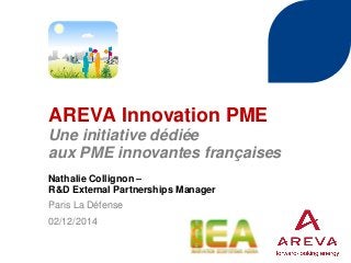 AREVA Innovation PME Une initiative dédiée aux PME innovantes françaises 
Nathalie Collignon – R&D External Partnerships Manager 
Paris La Défense 
02/12/2014 
 