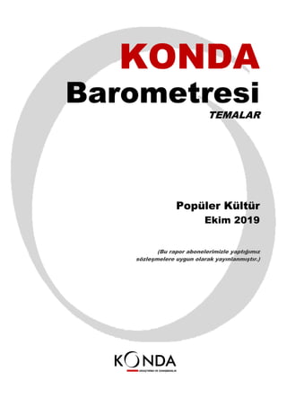 KONDA
Barometresi
TEMALAR
Popüler Kültür
Ekim 2019
(Bu rapor abonelerimizle yaptığımız
sözleşmelere uygun olarak yayınlanmıştır.)
 