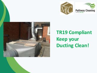 TR19 Compliant
Keep your
Ducting Clean!
 