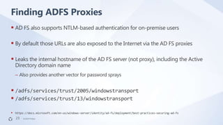 ©2019 FireEye©2019 FireEye
 AD FS also supports NTLM-based authentication for on-premise users
 By default those URLs ar...