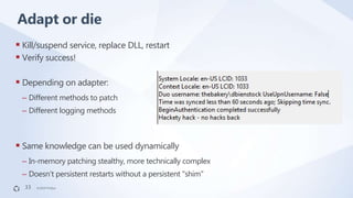 ©2019 FireEye©2019 FireEye
Adapt or die
33
 Kill/suspend service, replace DLL, restart
 Verify success!
 Depending on a...